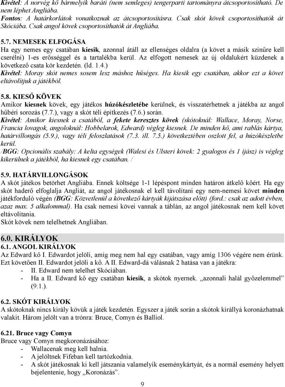 NEMESEK ELFOGÁSA Ha egy nemes egy csatában kiesik, azonnal átáll az ellenséges oldalra (a követ a másik színűre kell cserélni) 1-es erősséggel és a tartalékba kerül.