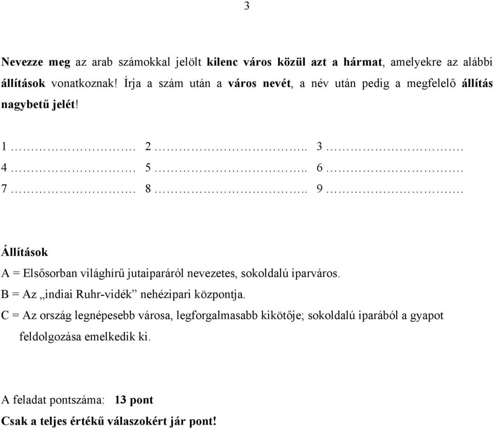 Állítások A = Elsősorban világhírű jutaiparáról nevezetes, sokoldalú iparváros. B = Az indiai Ruhr-vidék nehézipari központja.