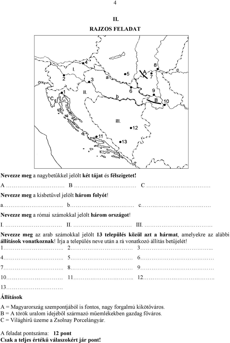 Nevezze meg az arab számokkal jelölt 13 település közül azt a hármat, amelyekre az alábbi állítások vonatkoznak!