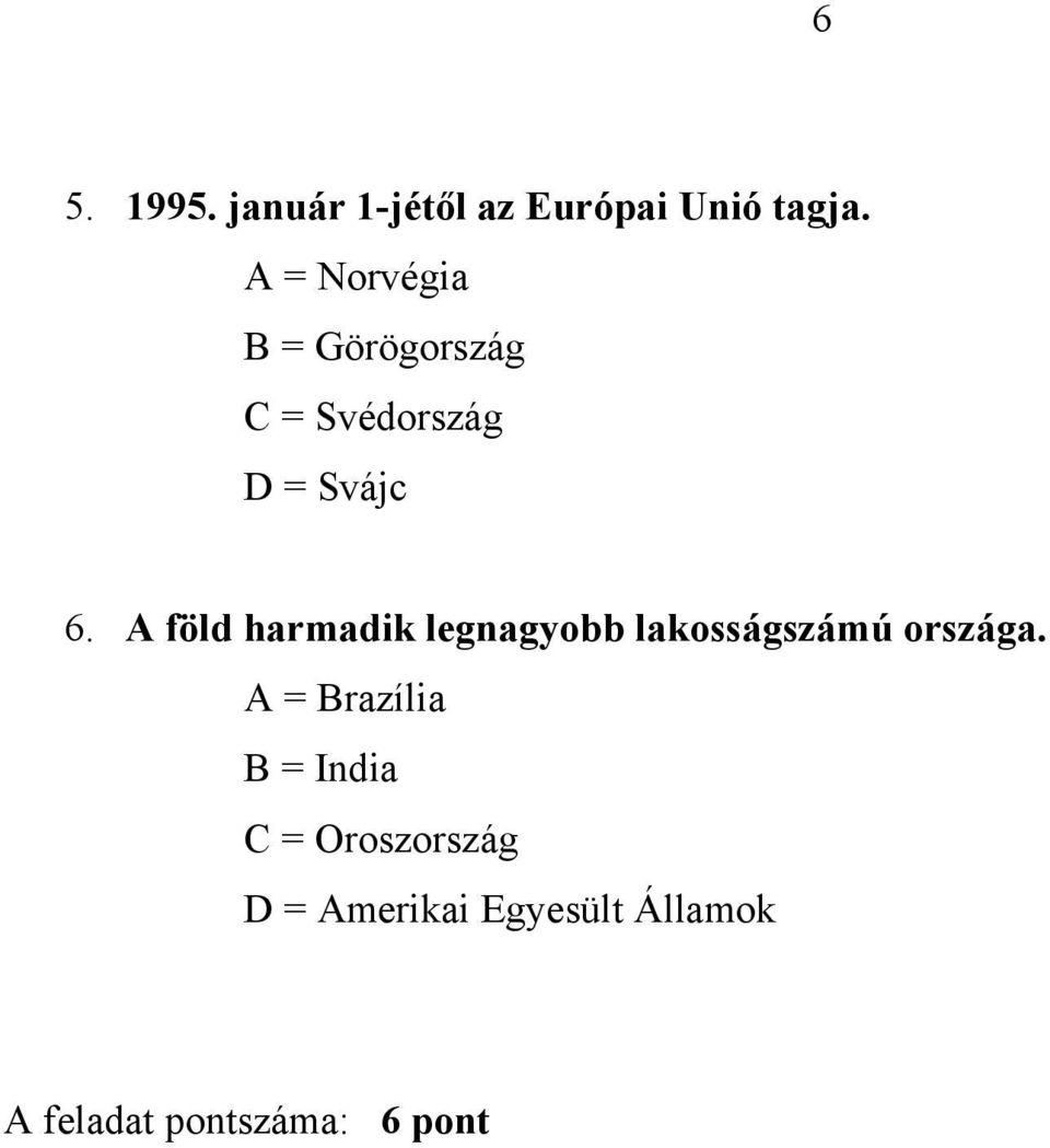 A föld harmadik legnagyobb lakosságszámú országa.