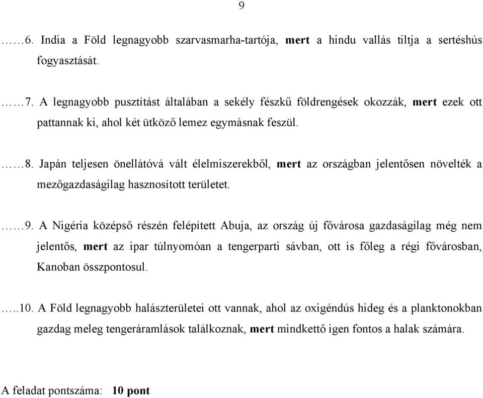 Japán teljesen önellátóvá vált élelmiszerekből, mert az országban jelentősen növelték a mezőgazdaságilag hasznosított területet. 9.