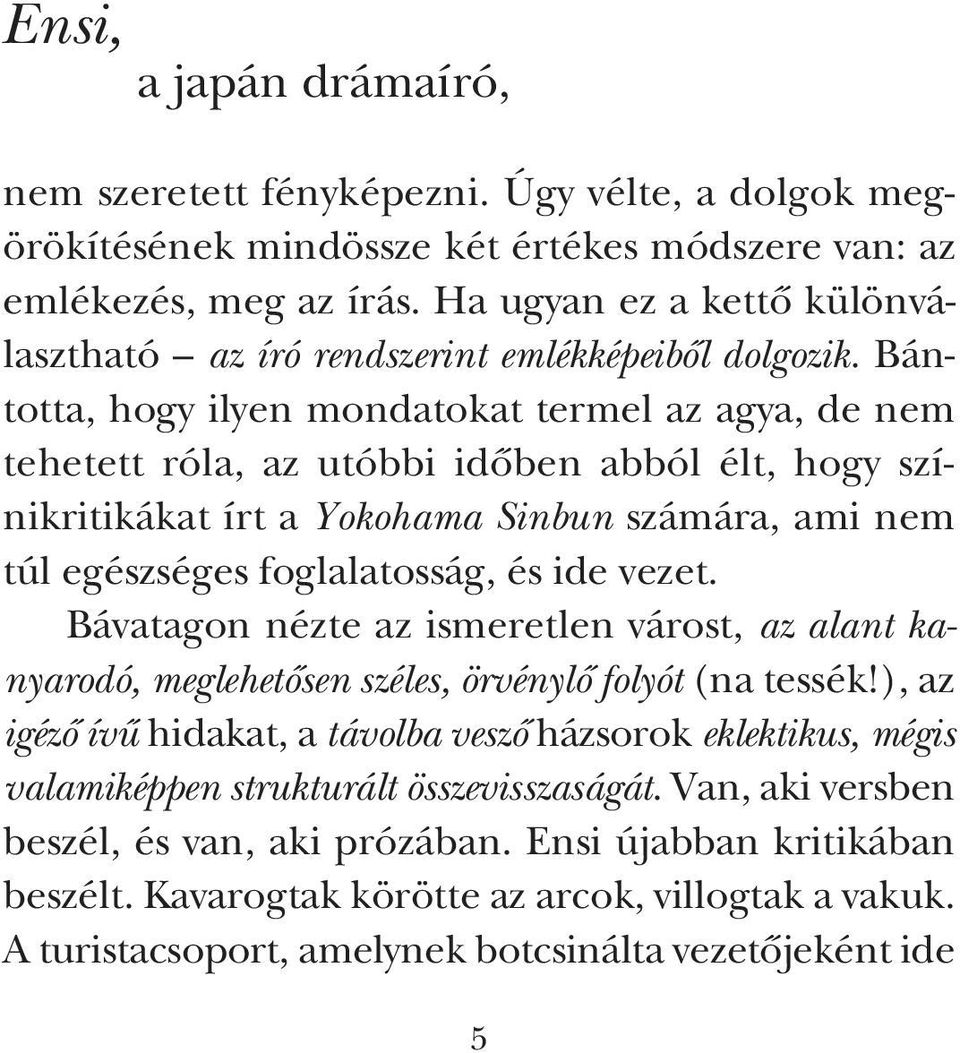 Bántotta, hogy ilyen mondatokat termel az agya, de nem tehetett róla, az utóbbi idôben abból élt, hogy színikritikákat írt a Yokohama Sinbun számára, ami nem túl egészséges foglalatosság, és ide