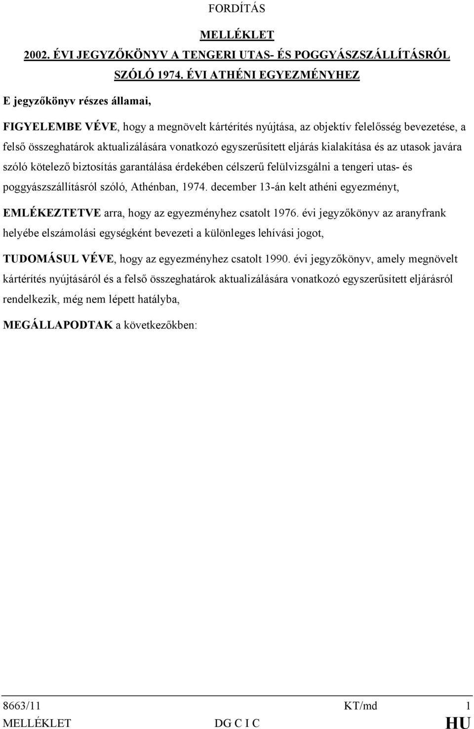 egyszerűsített eljárás kialakítása és az utasok javára szóló kötelező biztosítás garantálása érdekében célszerű felülvizsgálni a tengeri utas- és poggyászszállításról szóló, Athénban, 1974.