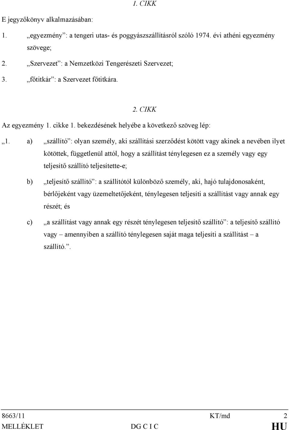 a) szállító : olyan személy, aki szállítási szerződést kötött vagy akinek a nevében ilyet kötöttek, függetlenül attól, hogy a szállítást ténylegesen ez a személy vagy egy teljesítő szállító