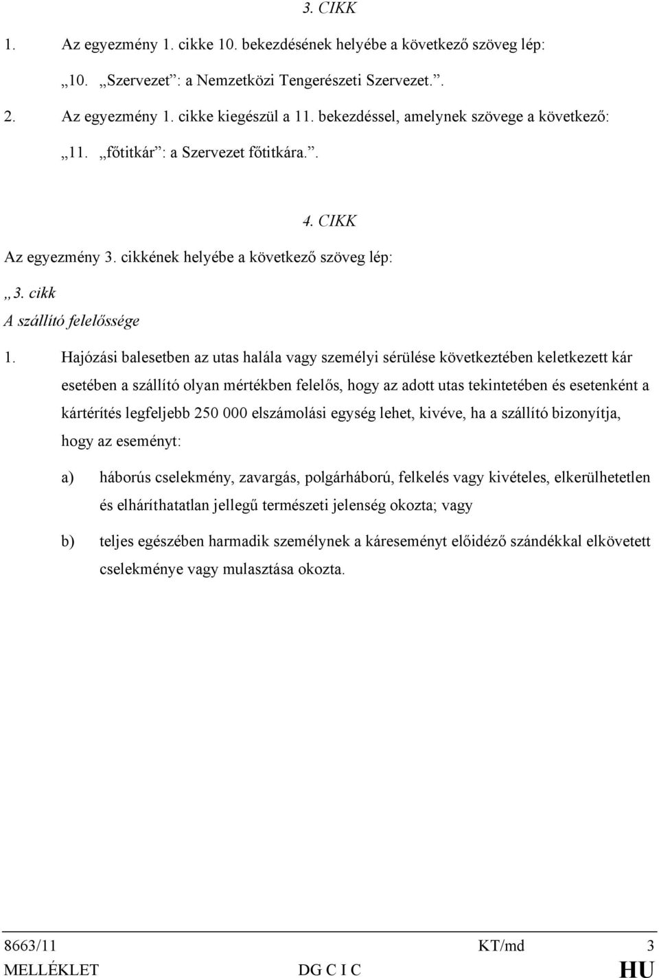 Hajózási balesetben az utas halála vagy személyi sérülése következtében keletkezett kár esetében a szállító olyan mértékben felelős, hogy az adott utas tekintetében és esetenként a kártérítés