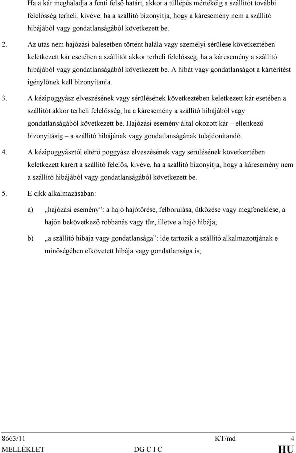 Az utas nem hajózási balesetben történt halála vagy személyi sérülése következtében keletkezett kár esetében a szállítót akkor terheli felelősség, ha a káresemény a szállító hibájából vagy