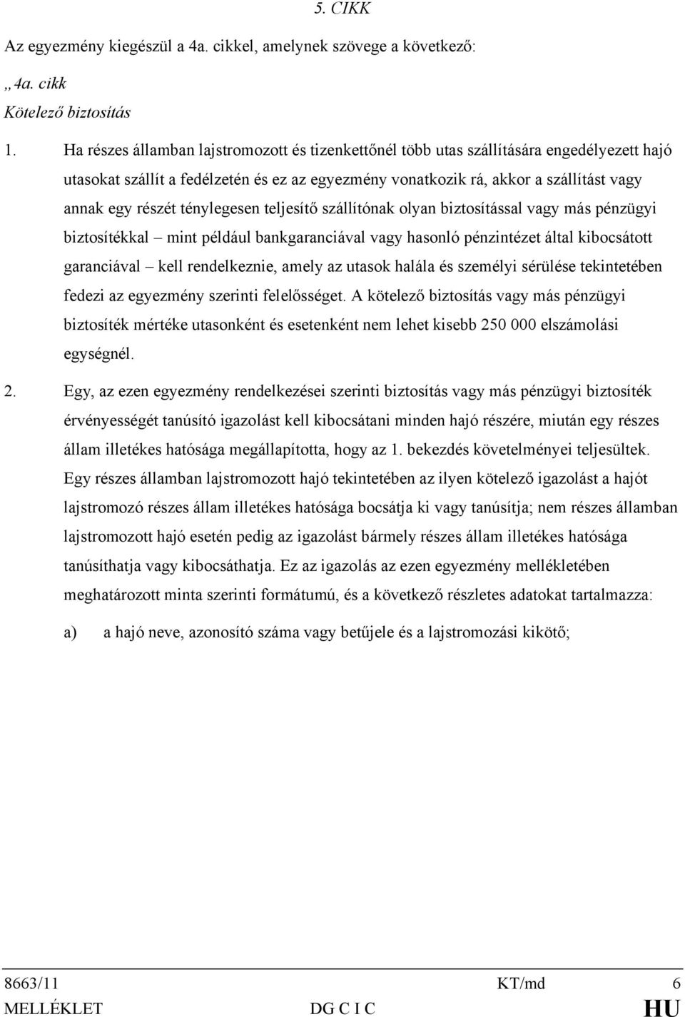 ténylegesen teljesítő szállítónak olyan biztosítással vagy más pénzügyi biztosítékkal mint például bankgaranciával vagy hasonló pénzintézet által kibocsátott garanciával kell rendelkeznie, amely az