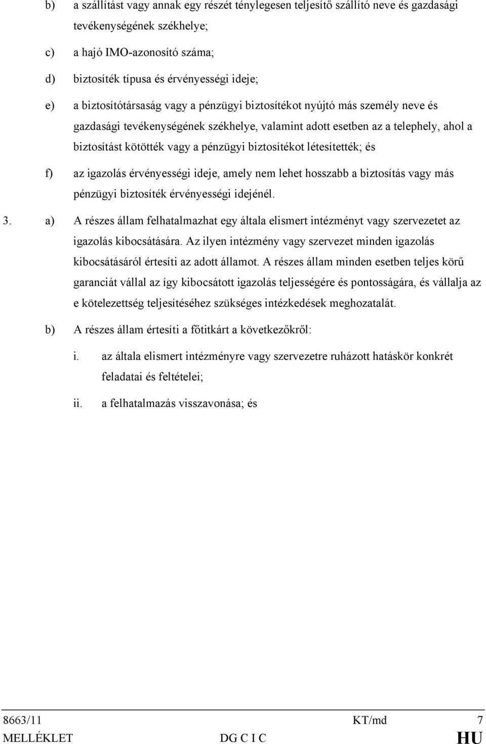 biztosítékot létesítették; és f) az igazolás érvényességi ideje, amely nem lehet hosszabb a biztosítás vagy más pénzügyi biztosíték érvényességi idejénél. 3.