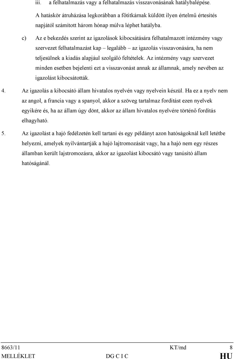 c) Az e bekezdés szerint az igazolások kibocsátására felhatalmazott intézmény vagy szervezet felhatalmazást kap legalább az igazolás visszavonására, ha nem teljesülnek a kiadás alapjául szolgáló