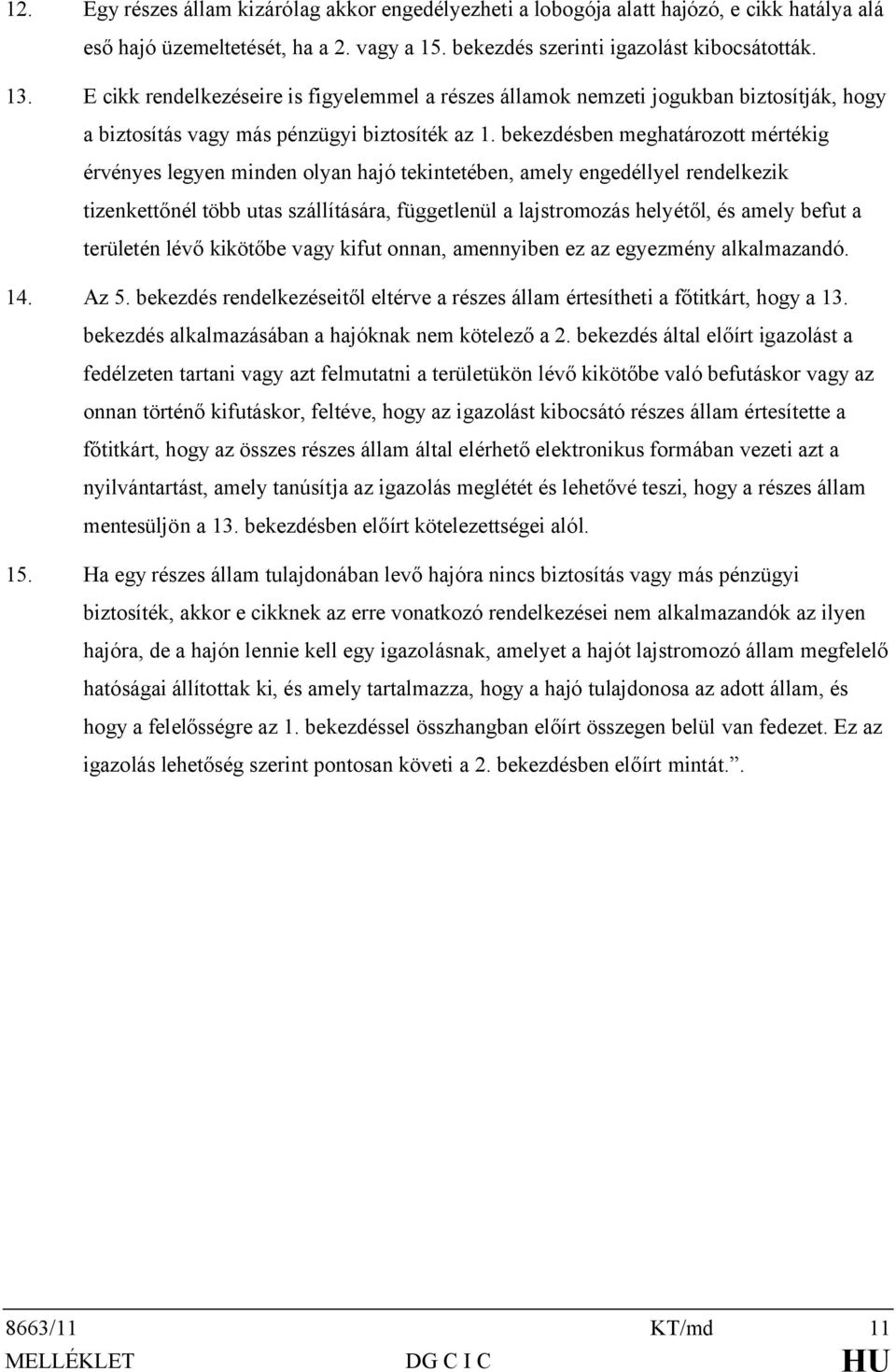 bekezdésben meghatározott mértékig érvényes legyen minden olyan hajó tekintetében, amely engedéllyel rendelkezik tizenkettőnél több utas szállítására, függetlenül a lajstromozás helyétől, és amely