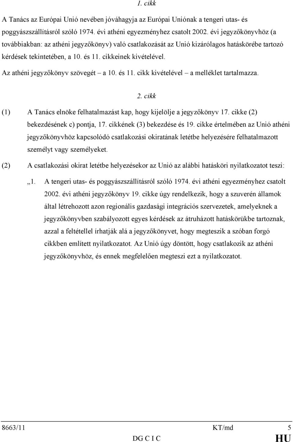 Az athéni jegyzőkönyv szövegét a 10. és 11. cikk kivételével a melléklet tartalmazza. 2. cikk (1) A Tanács elnöke felhatalmazást kap, hogy kijelölje a jegyzőkönyv 17.