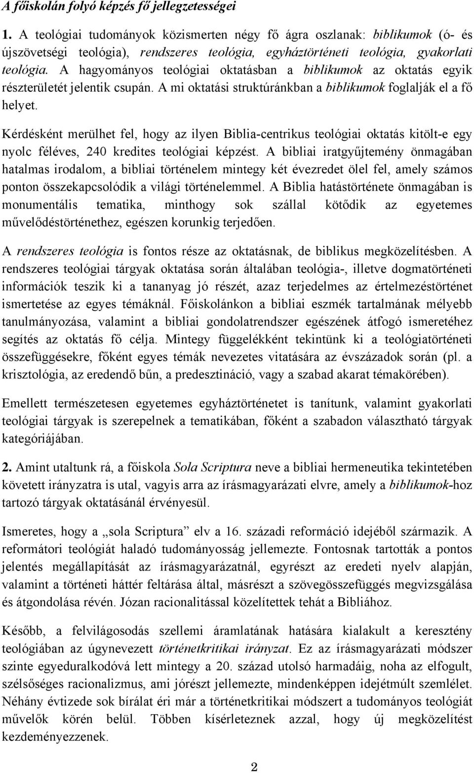 A hagyományos teológiai oktatásban a biblikumok az oktatás egyik részterületét jelentik csupán. A mi oktatási struktúránkban a biblikumok foglalják el a fő helyet.