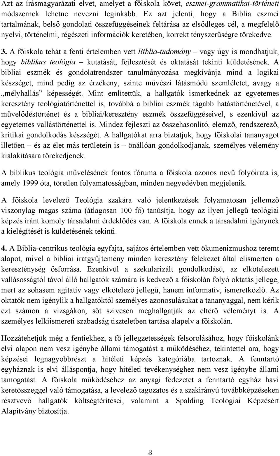 törekedve. 3. A főiskola tehát a fenti értelemben vett Biblia-tudomány vagy úgy is mondhatjuk, hogy biblikus teológia kutatását, fejlesztését és oktatását tekinti küldetésének.