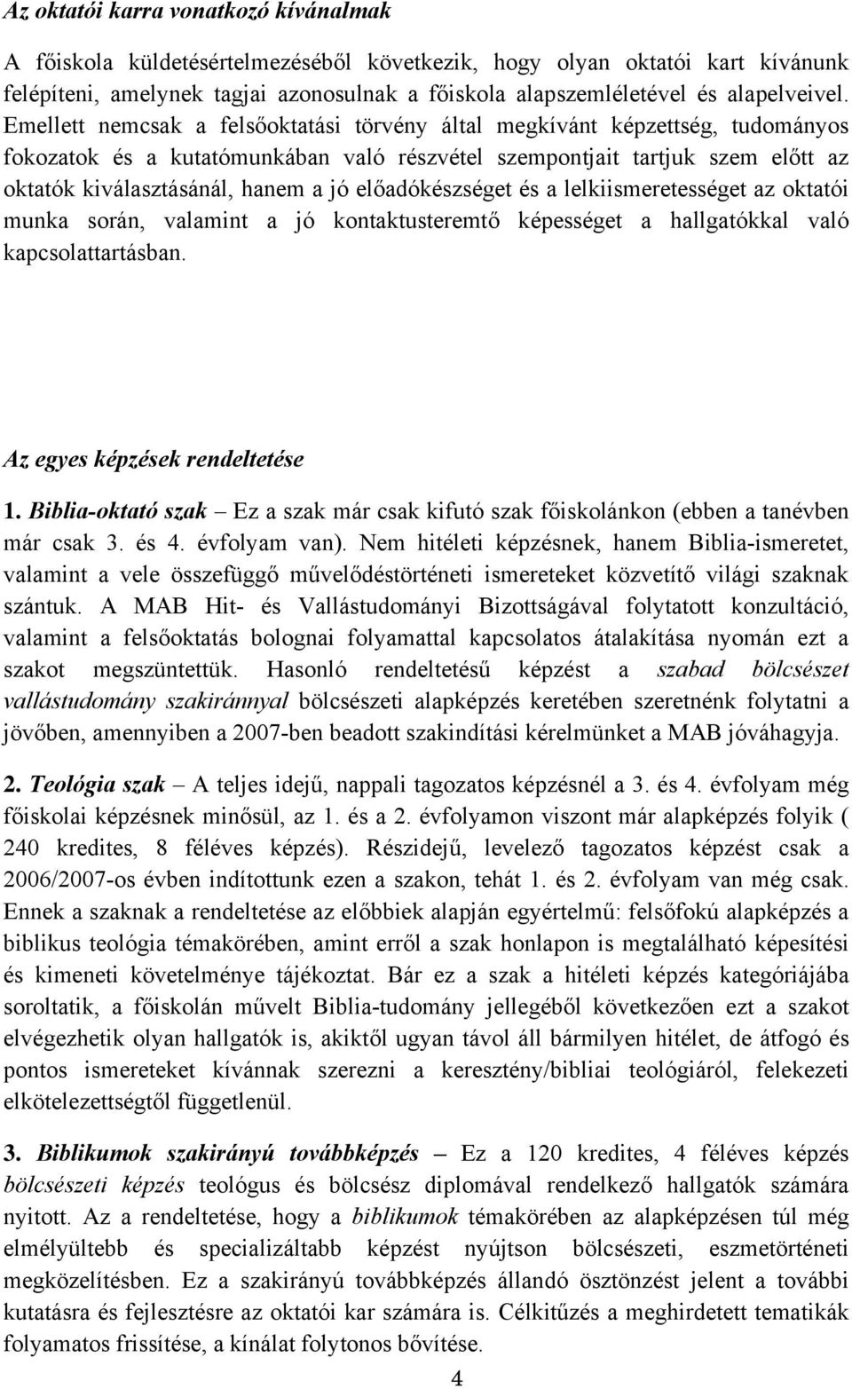 Emellett nemcsak a felsőoktatási törvény által megkívánt képzettség, tudományos fokozatok és a kutatómunkában való részvétel szempontjait tartjuk szem előtt az oktatók kiválasztásánál, hanem a jó