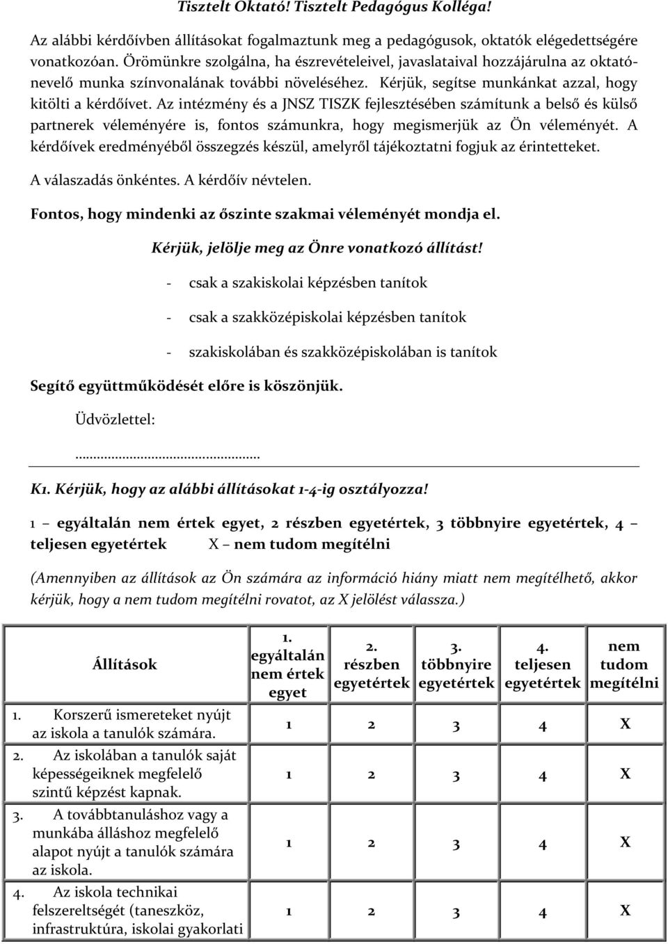 Az intézmény és a JNSZ TISZK fejlesztésében számítunk a belső és külső partnerek véleményére is, fontos számunkra, hogy megismerjük az Ön véleményét.