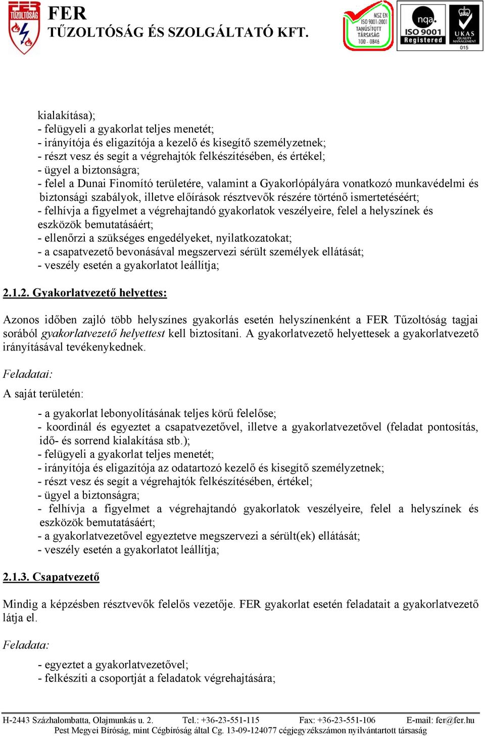 figyelmet a végrehajtandó gyakorlatok veszélyeire, felel a helyszínek és eszközök bemutatásáért; - ellenőrzi a szükséges engedélyeket, nyilatkozatokat; - a csapatvezető bevonásával megszervezi sérült