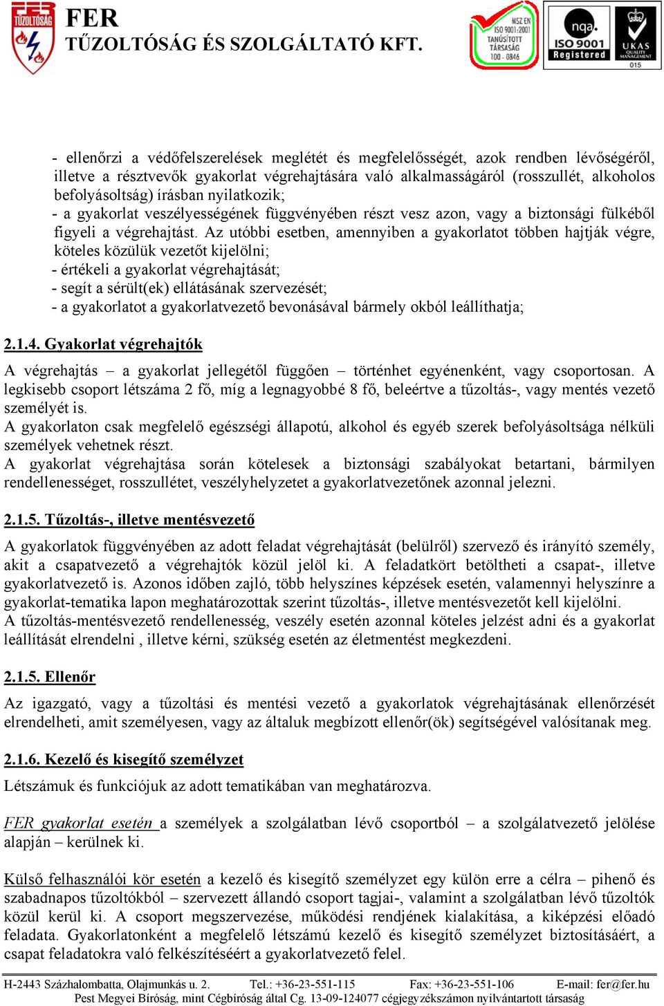 Az utóbbi esetben, amennyiben a gyakorlatot többen hajtják végre, köteles közülük vezetőt kijelölni; - értékeli a gyakorlat végrehajtását; - segít a sérült(ek) ellátásának szervezését; - a