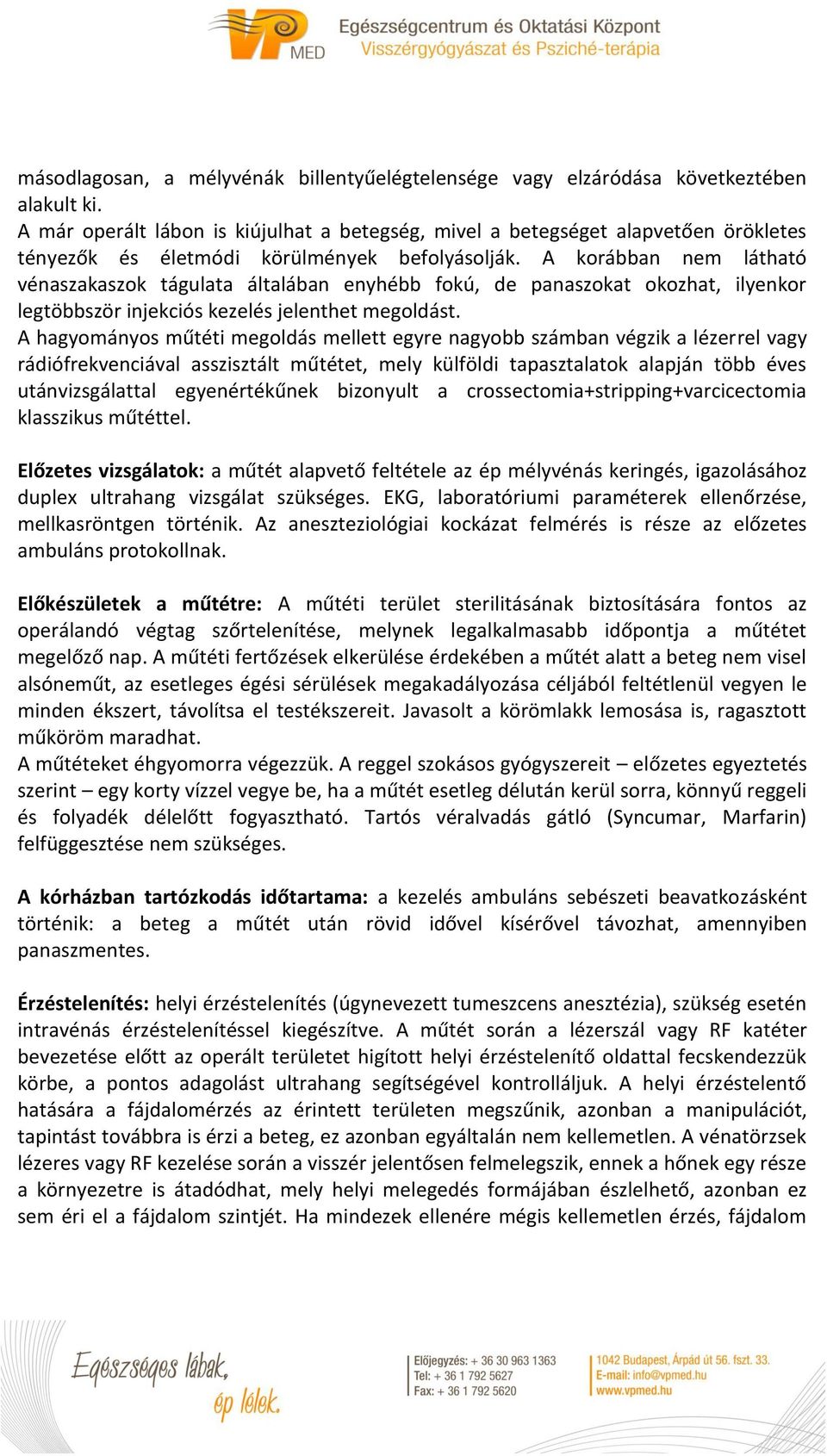 A korábban nem látható vénaszakaszok tágulata általában enyhébb fokú, de panaszokat okozhat, ilyenkor legtöbbször injekciós kezelés jelenthet megoldást.