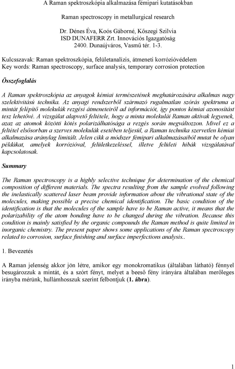 Kulcsszavak: Raman spektroszkópia, felületanalízis, átmeneti korrózióvédelem Key words: Raman spectroscopy, surface analysis, temporary corrosion protection Összefoglalás A Raman spektroszkópia az