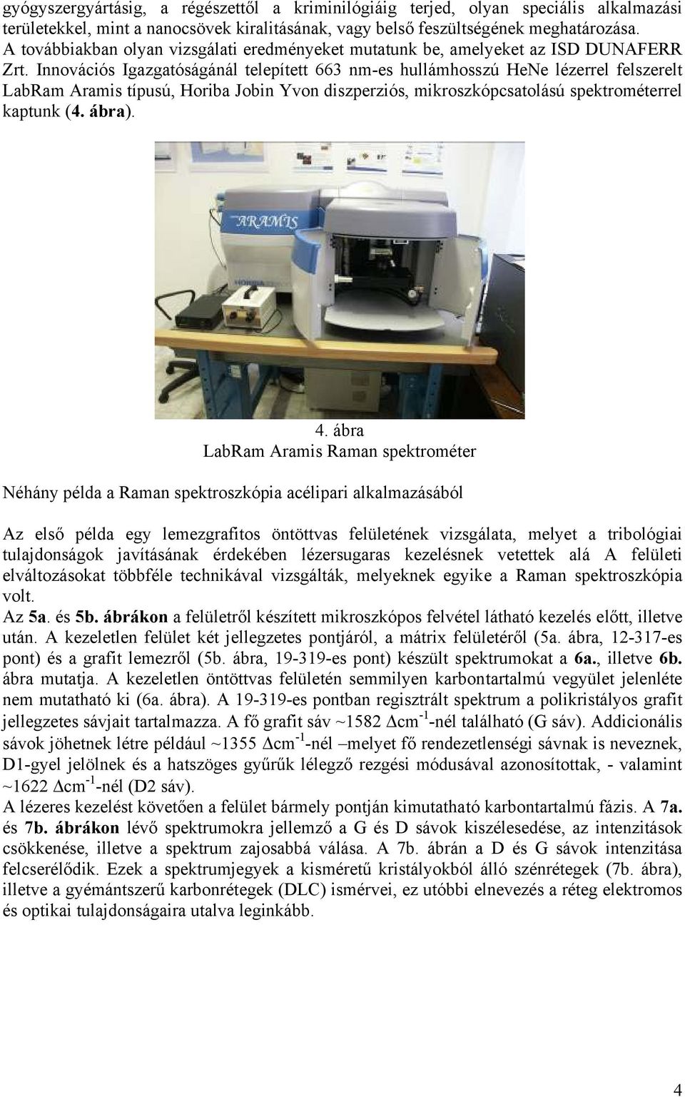 Innovációs Igazgatóságánál telepített 663 nm-es hullámhosszú HeNe lézerrel felszerelt LabRam Aramis típusú, Horiba Jobin Yvon diszperziós, mikroszkópcsatolású spektrométerrel kaptunk (4. ábra). 4.