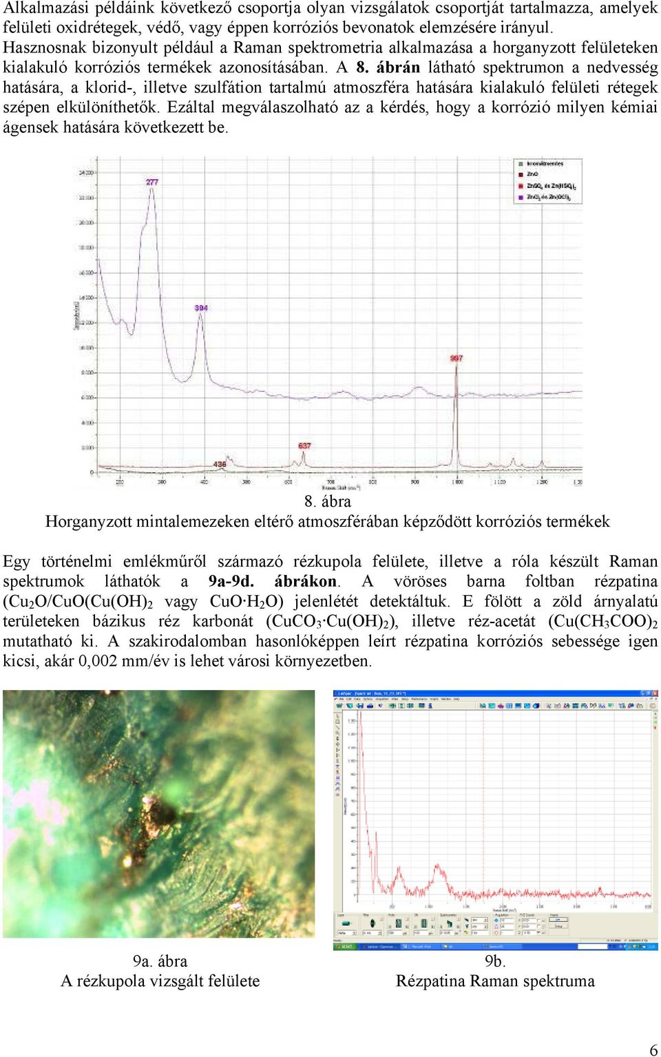 ábrán látható spektrumon a nedvesség hatására, a klorid-, illetve szulfátion tartalmú atmoszféra hatására kialakuló felületi rétegek szépen elkülöníthetők.