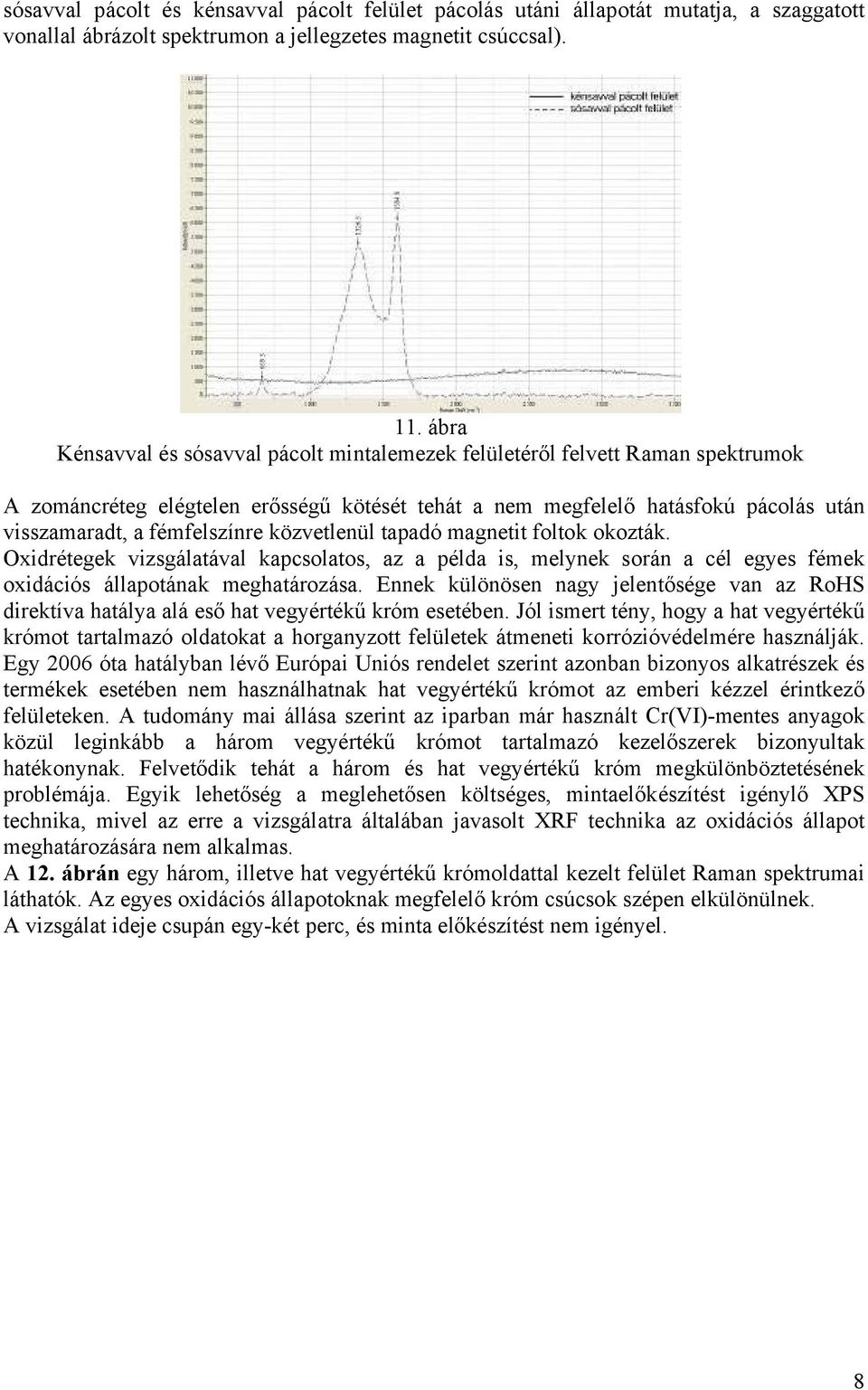 közvetlenül tapadó magnetit foltok okozták. Oxidrétegek vizsgálatával kapcsolatos, az a példa is, melynek során a cél egyes fémek oxidációs állapotának meghatározása.