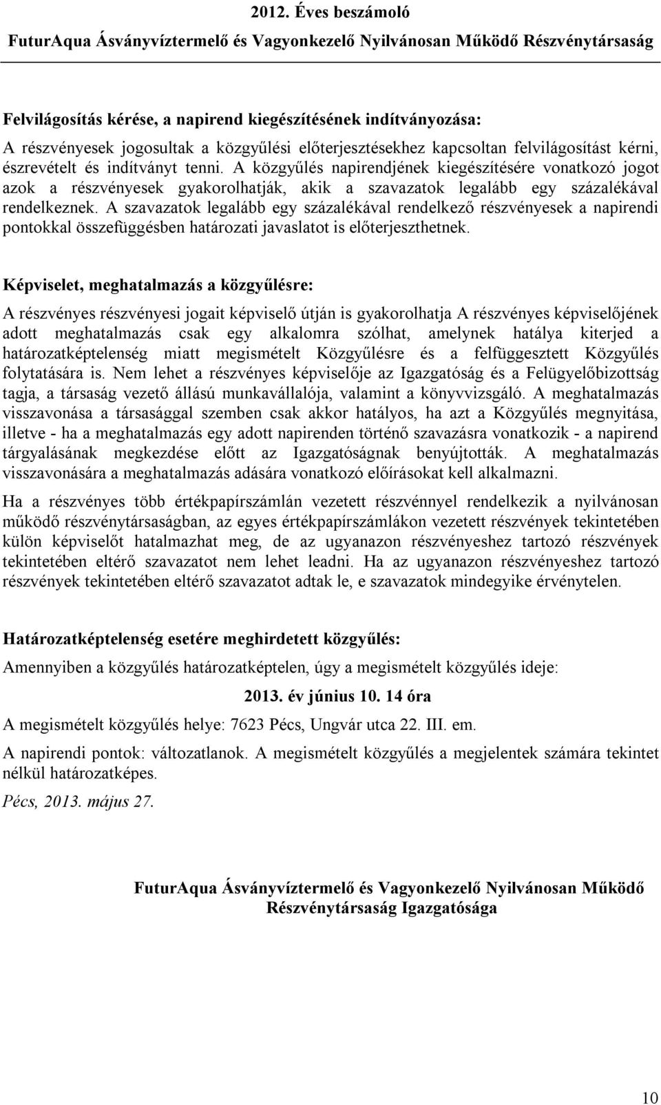 A szavazatok legalább egy százalékával rendelkező részvényesek a napirendi pontokkal összefüggésben határozati javaslatot is előterjeszthetnek.