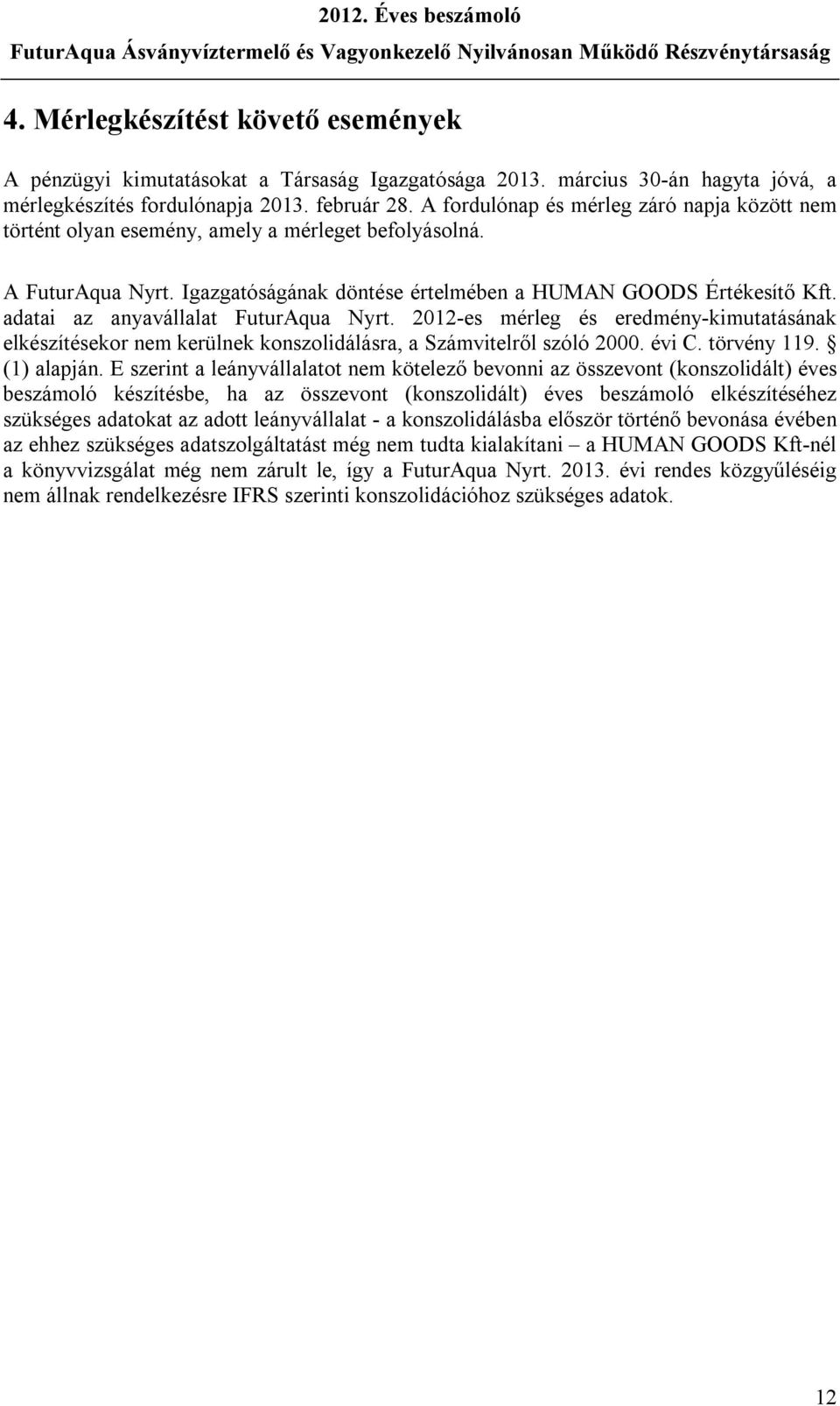 adatai az anyavállalat FuturAqua Nyrt. 2012-es mérleg és eredmény-kimutatásának elkészítésekor nem kerülnek konszolidálásra, a Számvitelről szóló 2000. évi C. törvény 119. (1) alapján.