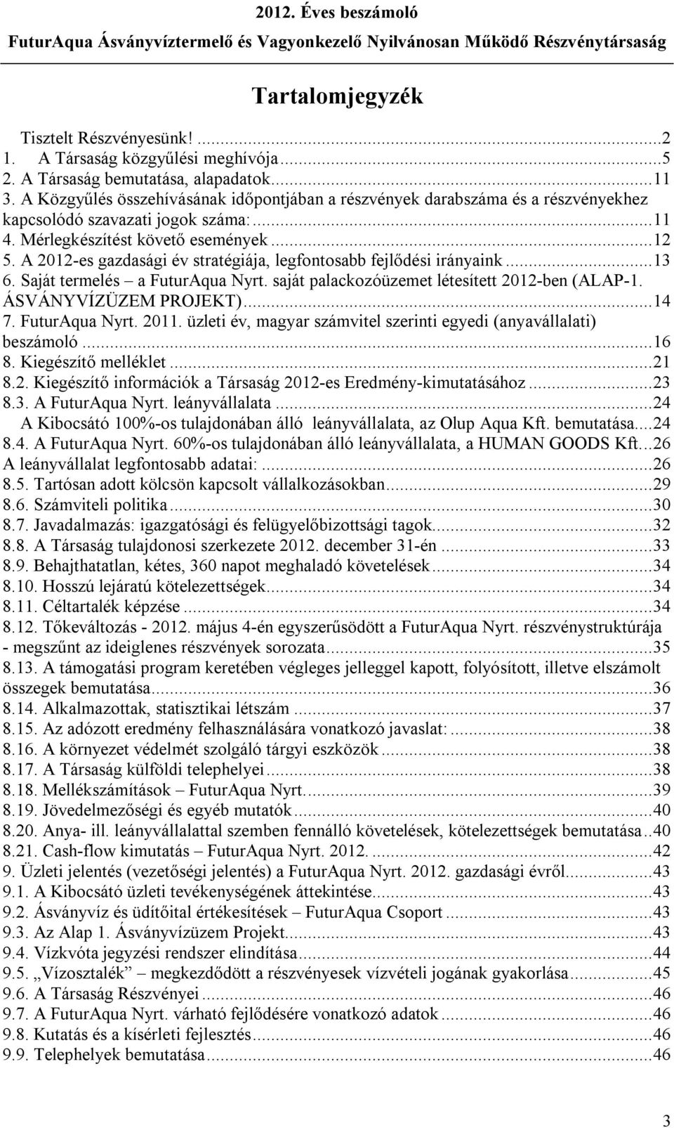 A 2012-es gazdasági év stratégiája, legfontosabb fejlődési irányaink...13 6. Saját termelés a FuturAqua Nyrt. saját palackozóüzemet létesített 2012-ben (ALAP-1. ÁSVÁNYVÍZÜZEM PROJEKT)...14 7.