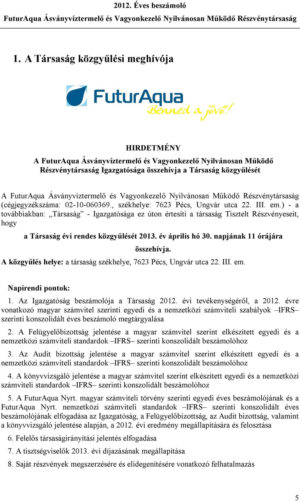 ) - a továbbiakban: Társaság - Igazgatósága ez úton értesíti a társaság Tisztelt Részvényeseit, hogy a Társaság évi rendes közgyűlését 2013. év április hó 30. napjának 11 órájára összehívja.