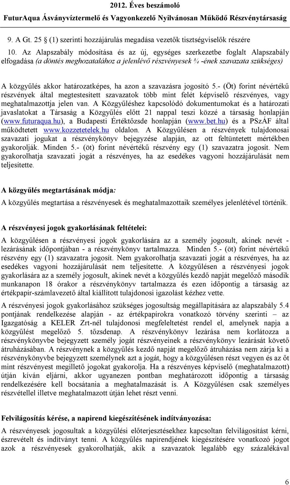 határozatképes, ha azon a szavazásra jogosító 5.- (Öt) forint névértékű részvények által megtestesített szavazatok több mint felét képviselő részvényes, vagy meghatalmazottja jelen van.