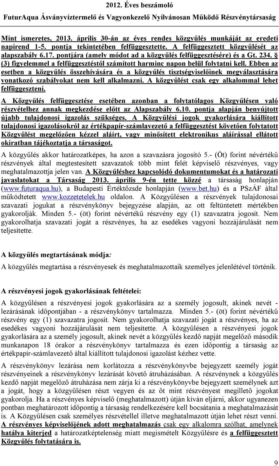 Ebben az esetben a közgyűlés összehívására és a közgyűlés tisztségviselőinek megválasztására vonatkozó szabályokat nem kell alkalmazni. A közgyűlést csak egy alkalommal lehet felfüggeszteni.