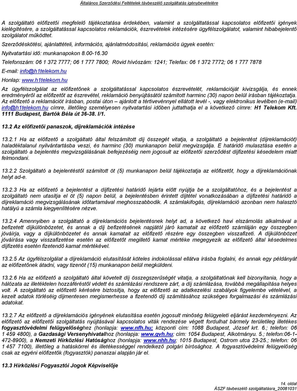 30 Telefonszám: 06 1 372 7777; 06 1 777 7800; Rövid hívószám: 1241; Telefax: 06 1 372 7772; 06 1 777 7878 E-mail: info@h1telekom.