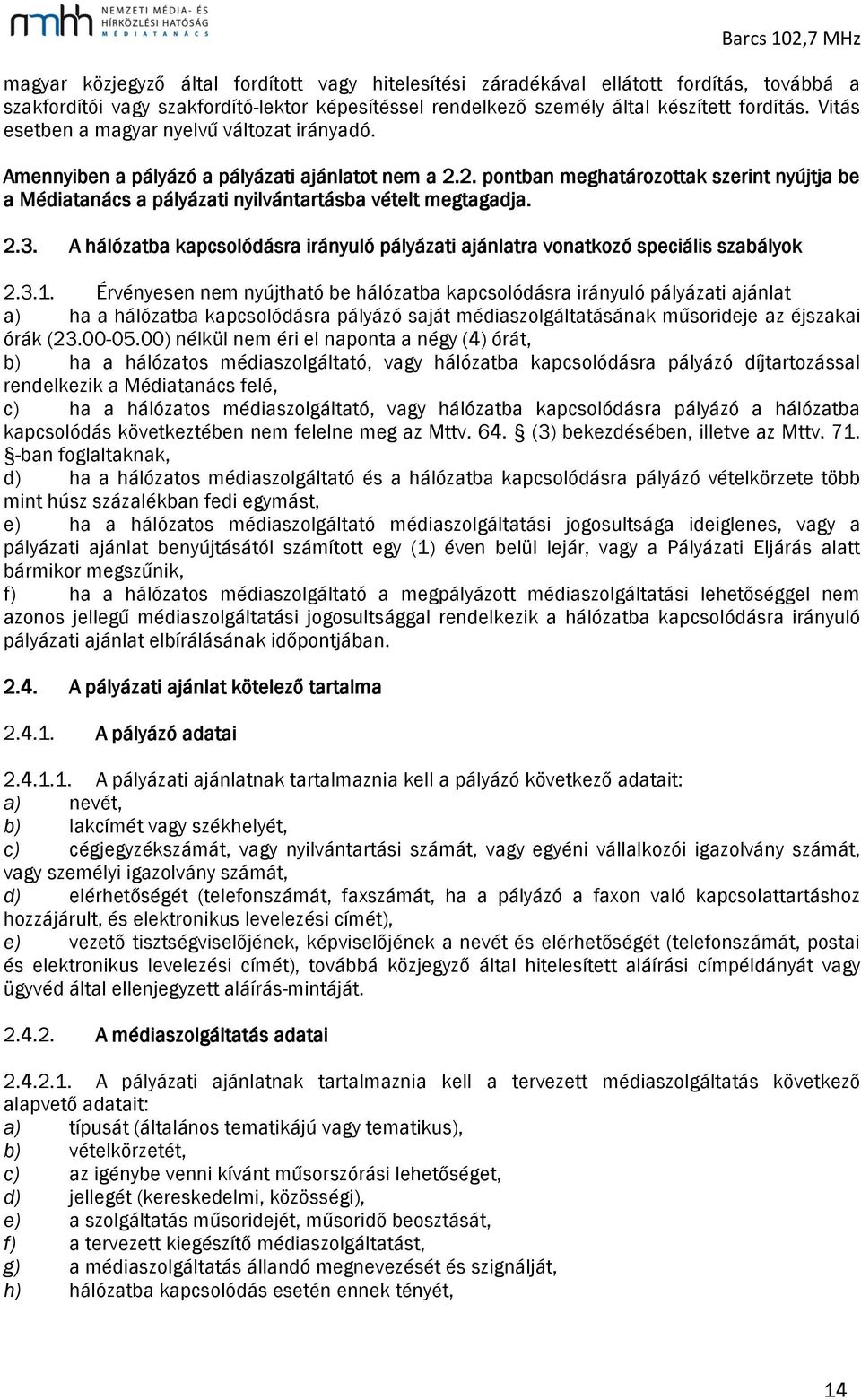 2. pontban meghatározottak szerint nyújtja be a Médiatanács a pályázati nyilvántartásba vételt megtagadja. 2.3. A hálózatba kapcsolódásra irányuló pályázati ajánlatra vonatkozó speciális szabályok 2.