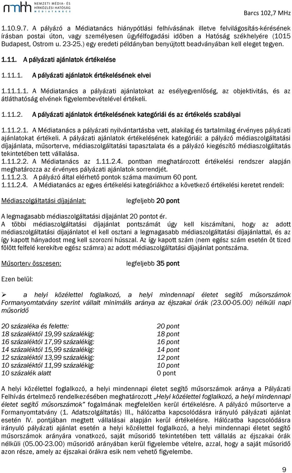 11. A pályázati ajánlatok értékelése 1.11.1. A pályázati ajánlatok értékelésének elvei 1.11.1.1. A Médiatanács a pályázati ajánlatokat az esélyegyenlőség, az objektivitás, és az átláthatóság elvének figyelembevételével értékeli.