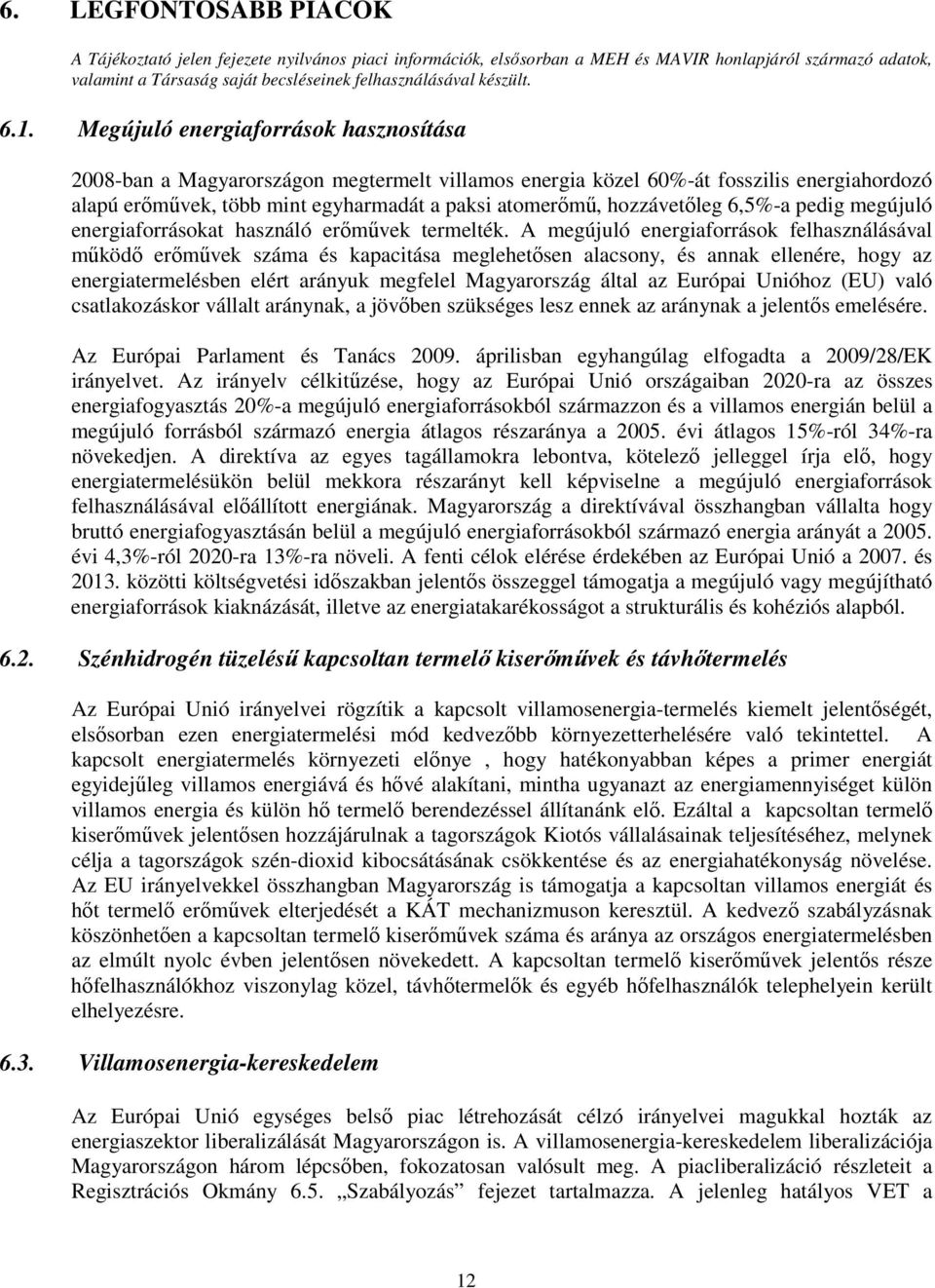 hozzávetőleg 6,5%-a pedig megújuló energiaforrásokat használó erőművek termelték.