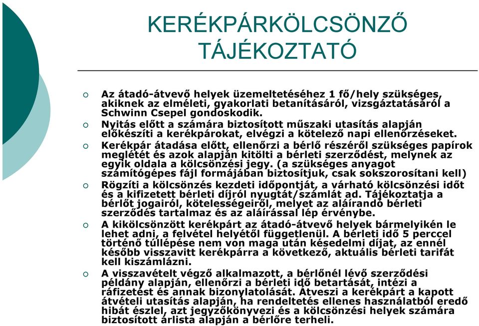 Kerékpár átadása előtt, ellenőrzi a bérlő részéről szükséges papírok meglétét és azok alapján kitölti a bérleti szerződést, melynek az egyik oldala a kölcsönzési jegy.