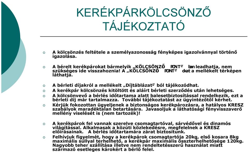 A bérleti díjakról a mellékelt Díjtáblázat - ból tájékozódhat. A kerékpár kölcsönzés kitöltött és aláírt bérleti szerződés után lehetséges.