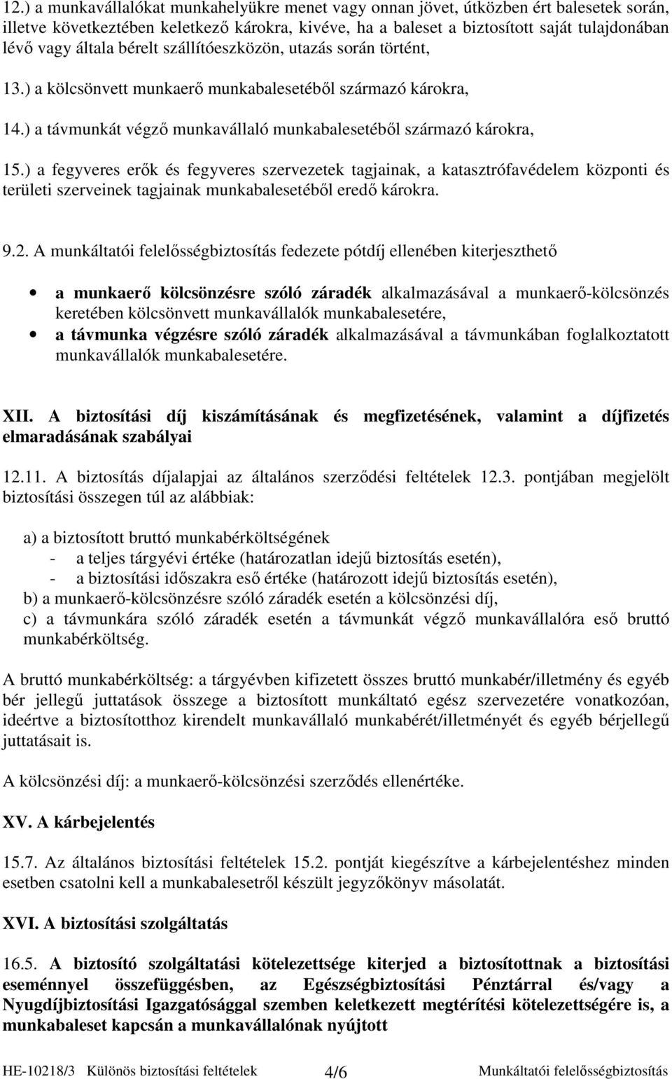 ) a fegyveres erık és fegyveres szervezetek tagjainak, a katasztrófavédelem központi és területi szerveinek tagjainak munkabalesetébıl eredı károkra. 9.2.