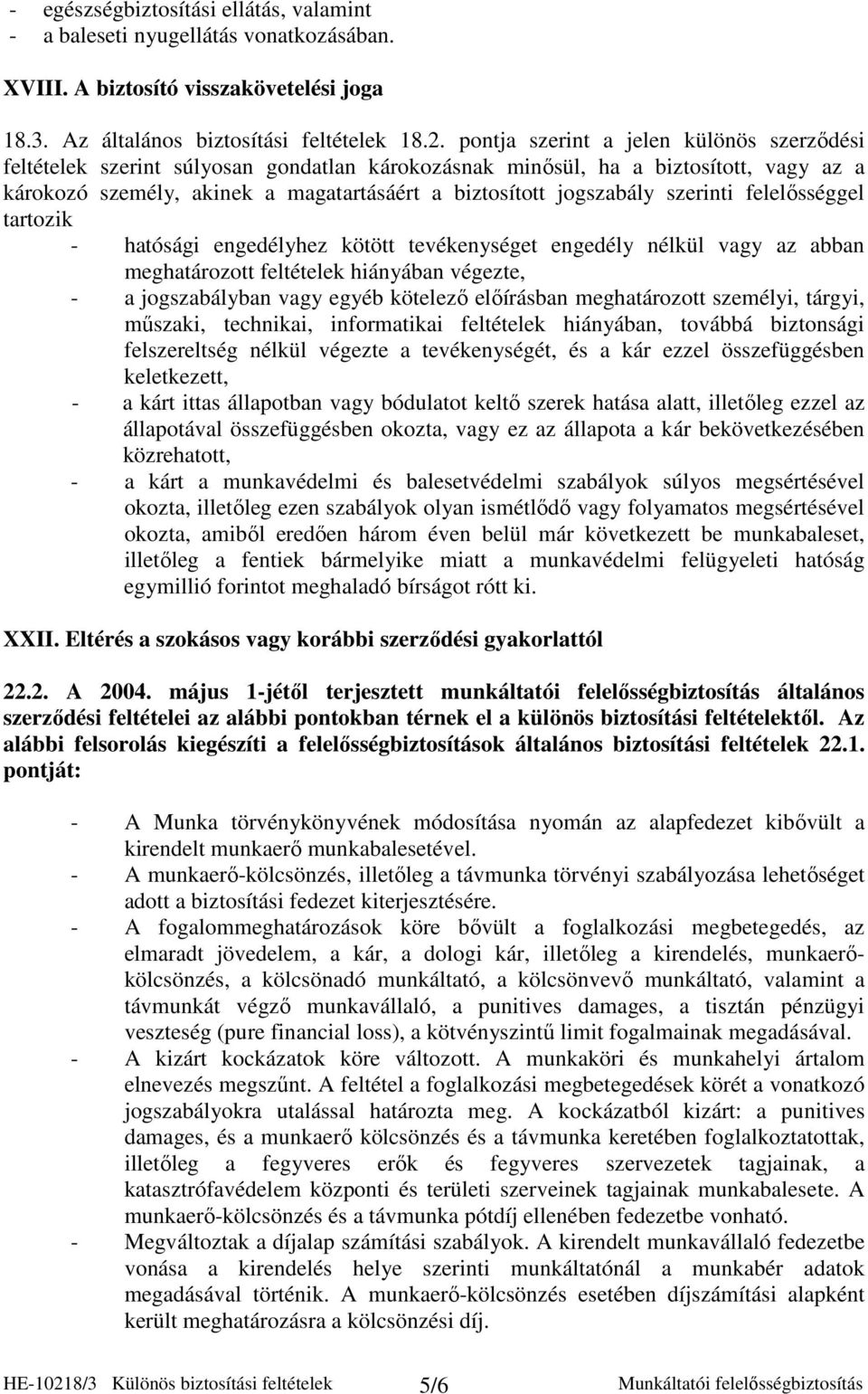 szerinti felelısséggel tartozik - hatósági engedélyhez kötött tevékenységet engedély nélkül vagy az abban meghatározott feltételek hiányában végezte, - a jogszabályban vagy egyéb kötelezı elıírásban