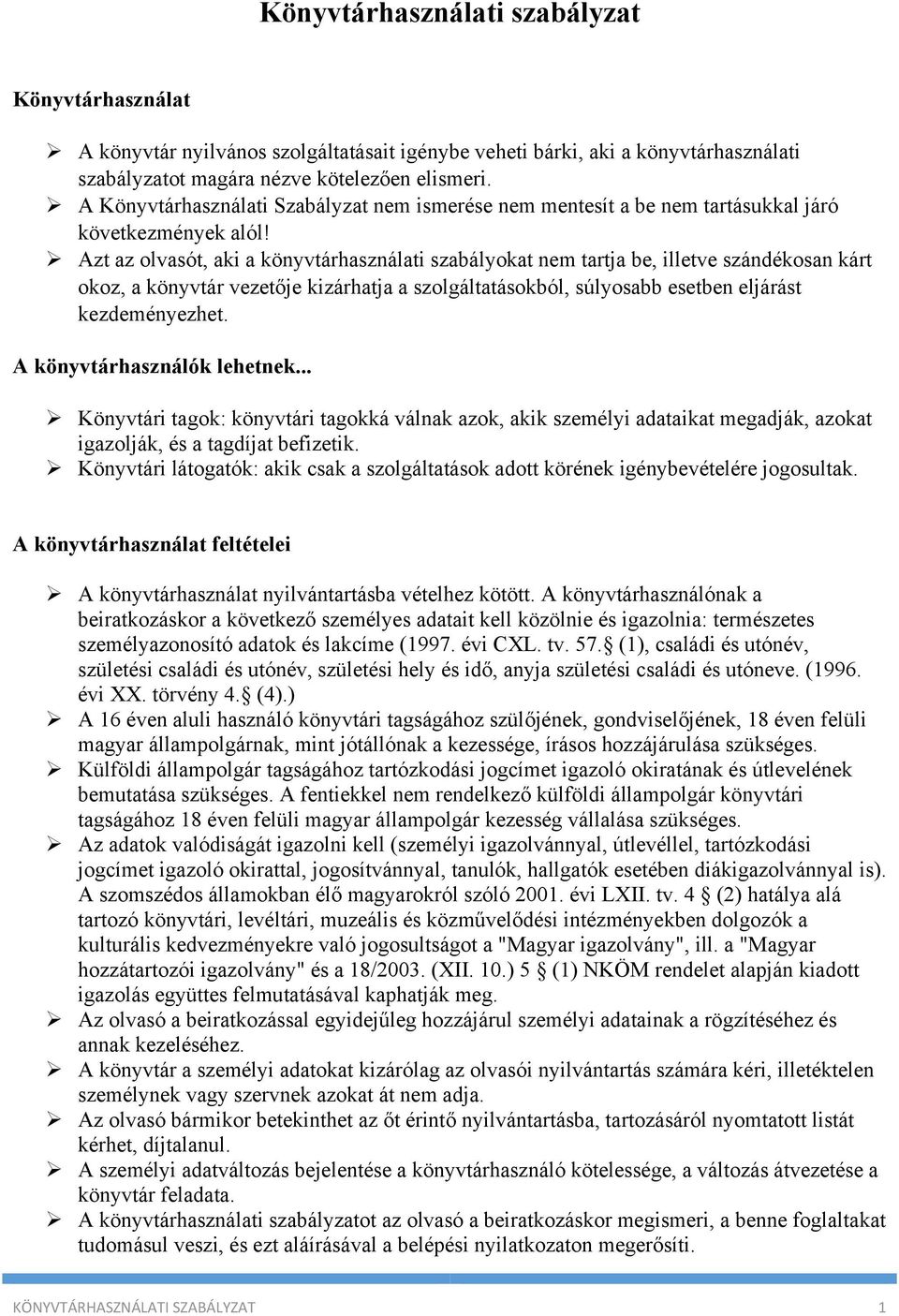 Azt az olvasót, aki a könyvtárhasználati szabályokat nem tartja be, illetve szándékosan kárt okoz, a könyvtár vezetője kizárhatja a szolgáltatásokból, súlyosabb esetben eljárást kezdeményezhet.