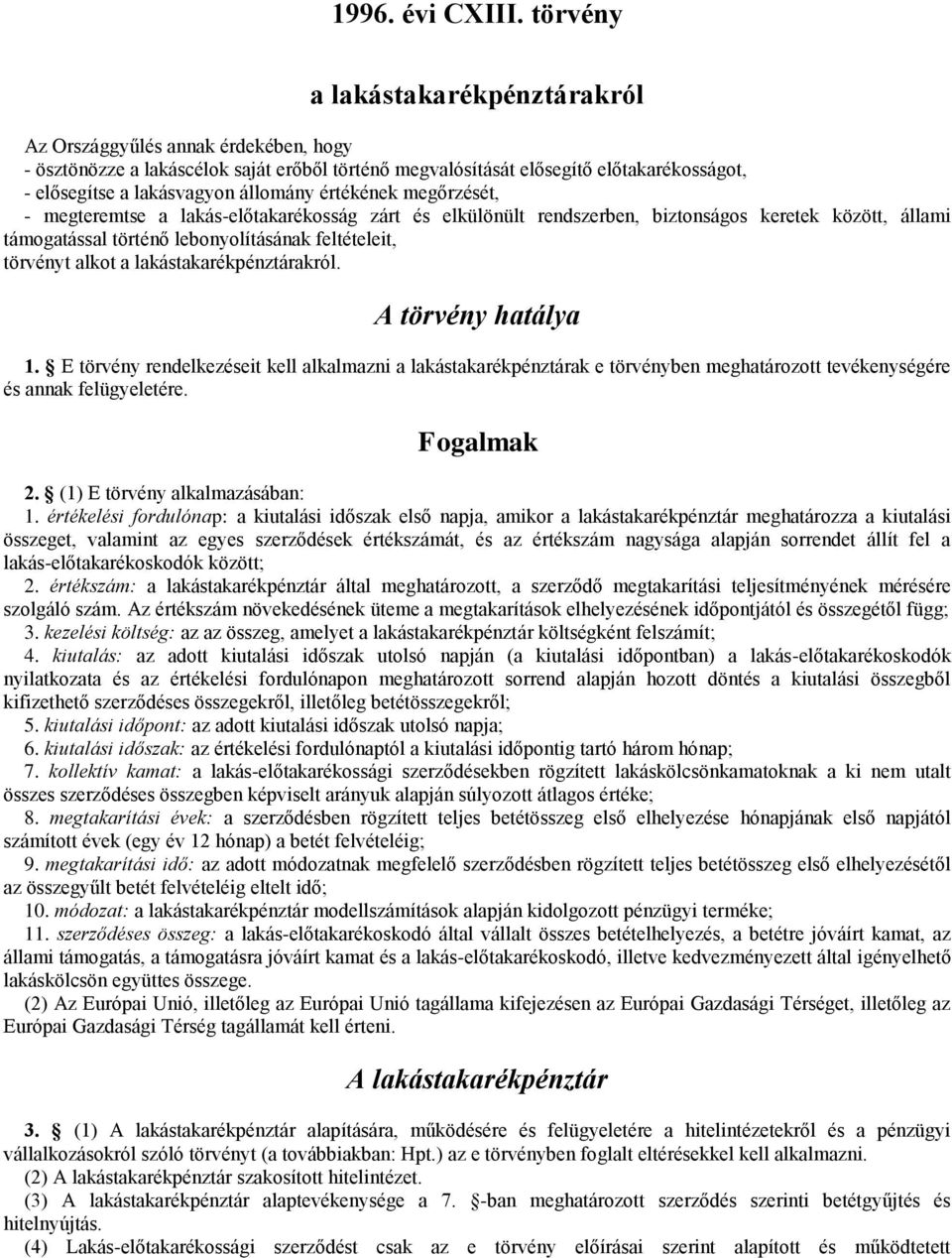 értékének megőrzését, - megteremtse a lakás-előtakarékosság zárt és elkülönült rendszerben, biztonságos keretek között, állami támogatással történő lebonyolításának feltételeit, törvényt alkot a