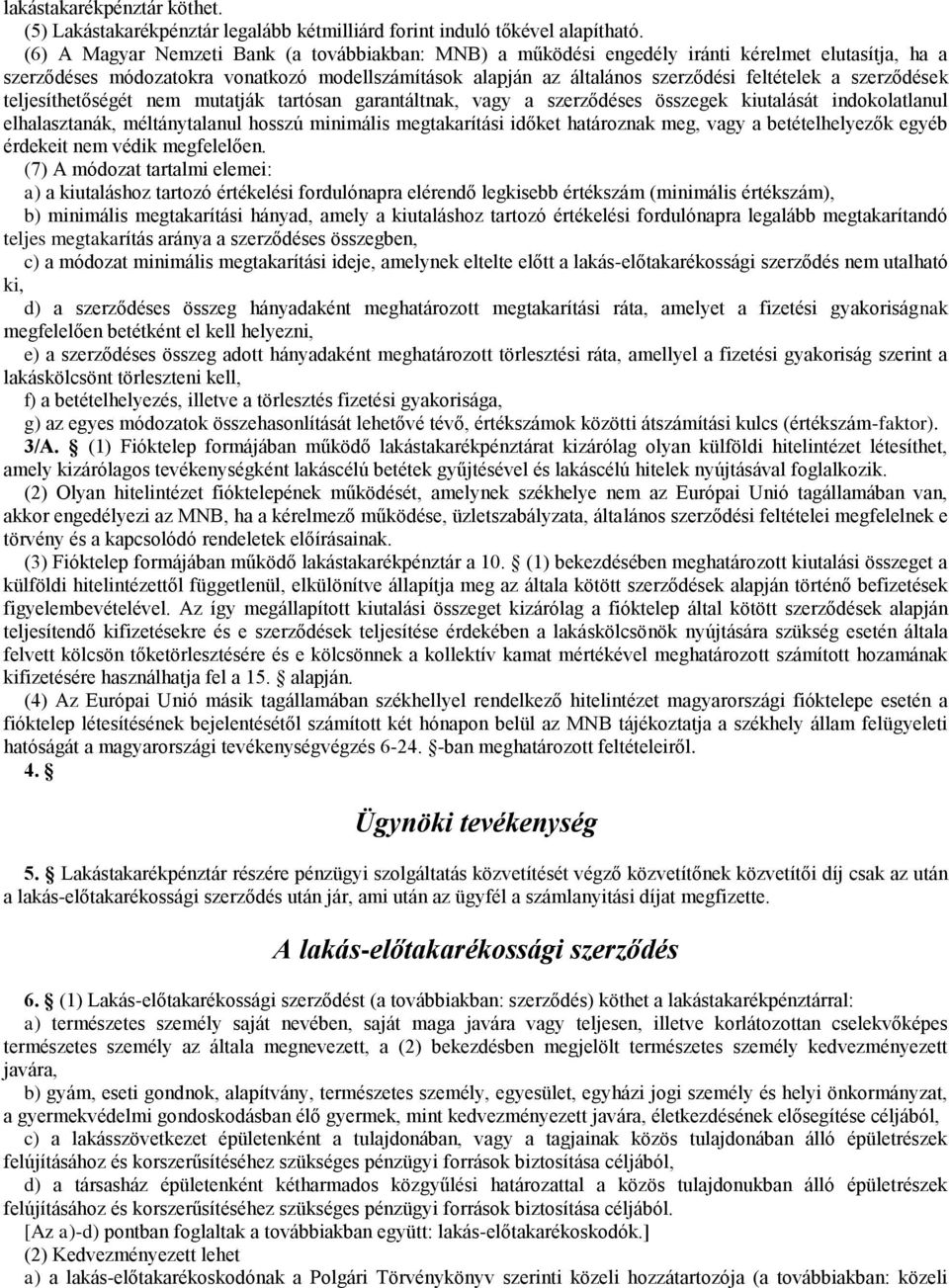 szerződések teljesíthetőségét nem mutatják tartósan garantáltnak, vagy a szerződéses összegek kiutalását indokolatlanul elhalasztanák, méltánytalanul hosszú minimális megtakarítási időket határoznak