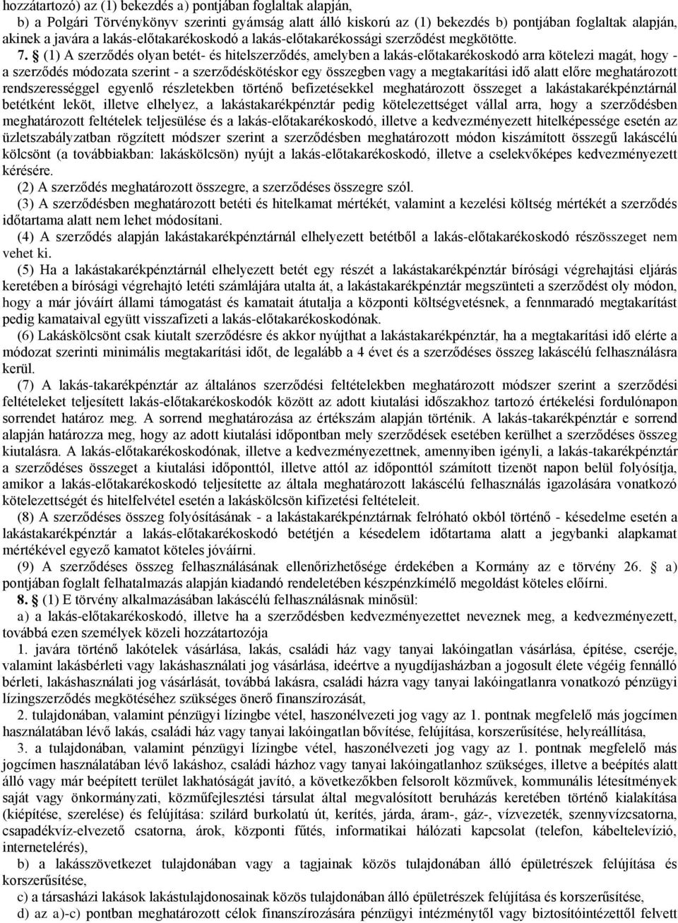 (1) A szerződés olyan betét- és hitelszerződés, amelyben a lakás-előtakarékoskodó arra kötelezi magát, hogy - a szerződés módozata szerint - a szerződéskötéskor egy összegben vagy a megtakarítási idő