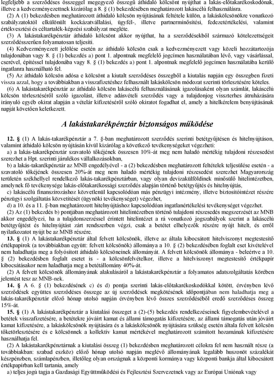 (2) A (1) bekezdésben meghatározott áthidaló kölcsön nyújtásának feltétele külön, a lakáskölcsönökre vonatkozó szabályzatoktól elkülönült kockázatvállalási, ügyfél-, illetve partnerminősítési,