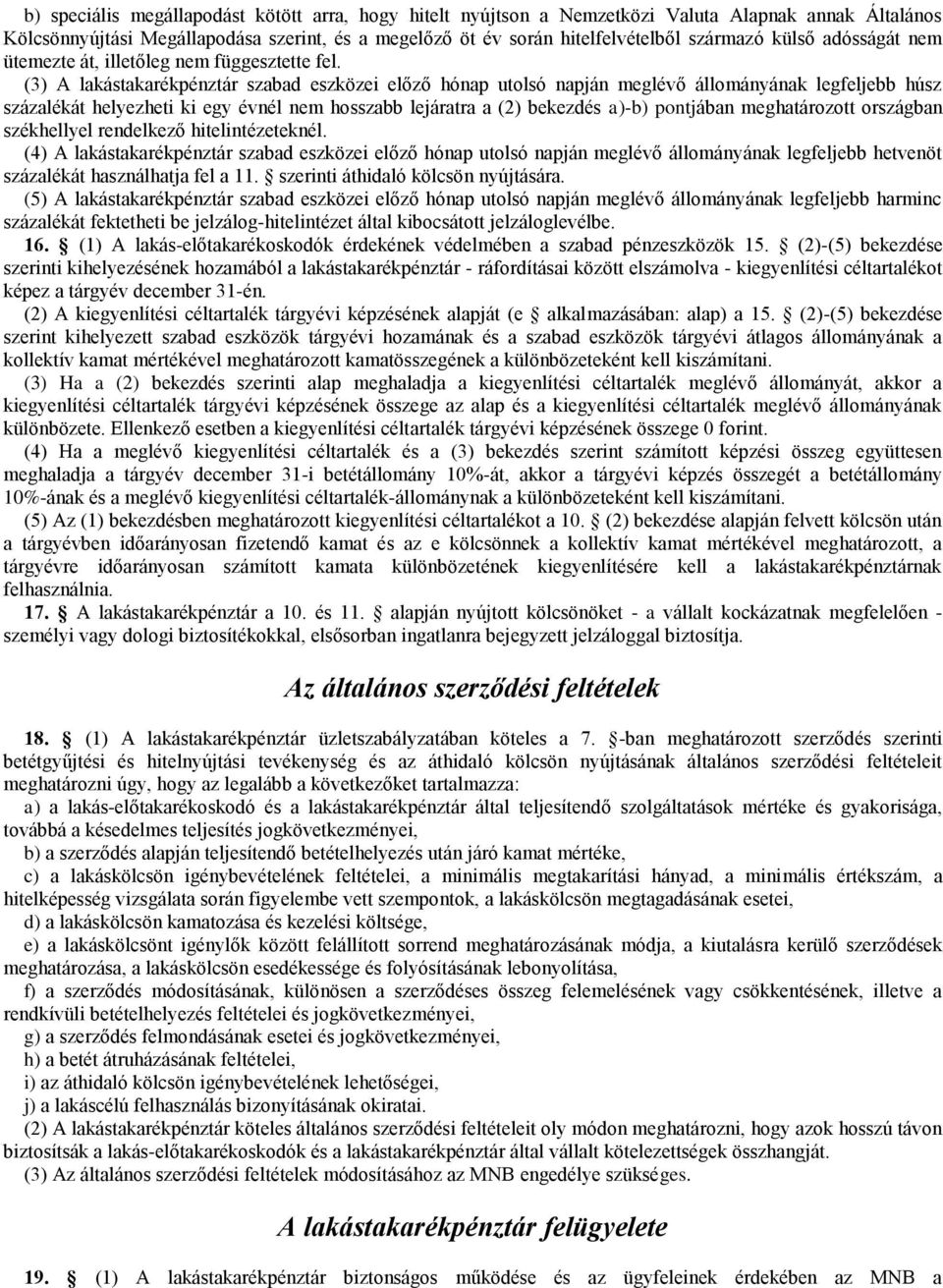 (3) A lakástakarékpénztár szabad eszközei előző hónap utolsó napján meglévő állományának legfeljebb húsz százalékát helyezheti ki egy évnél nem hosszabb lejáratra a (2) bekezdés a)-b) pontjában