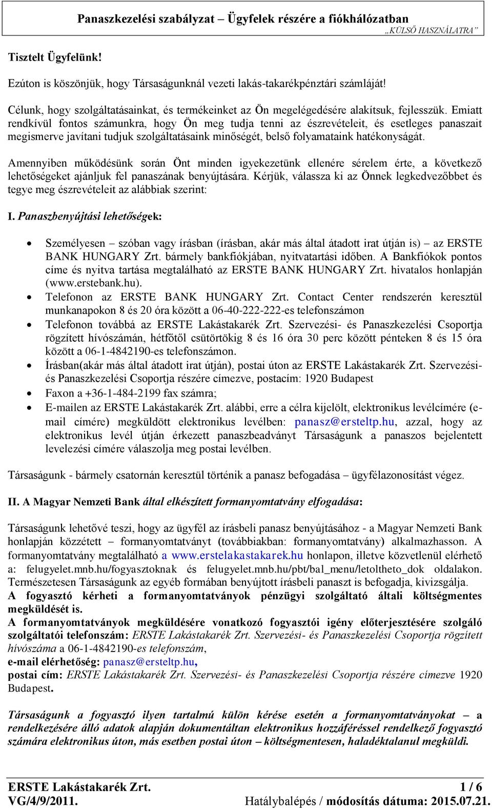 Emiatt rendkívül fontos számunkra, hogy Ön meg tudja tenni az észrevételeit, és esetleges panaszait megismerve javítani tudjuk szolgáltatásaink minőségét, belső folyamataink hatékonyságát.