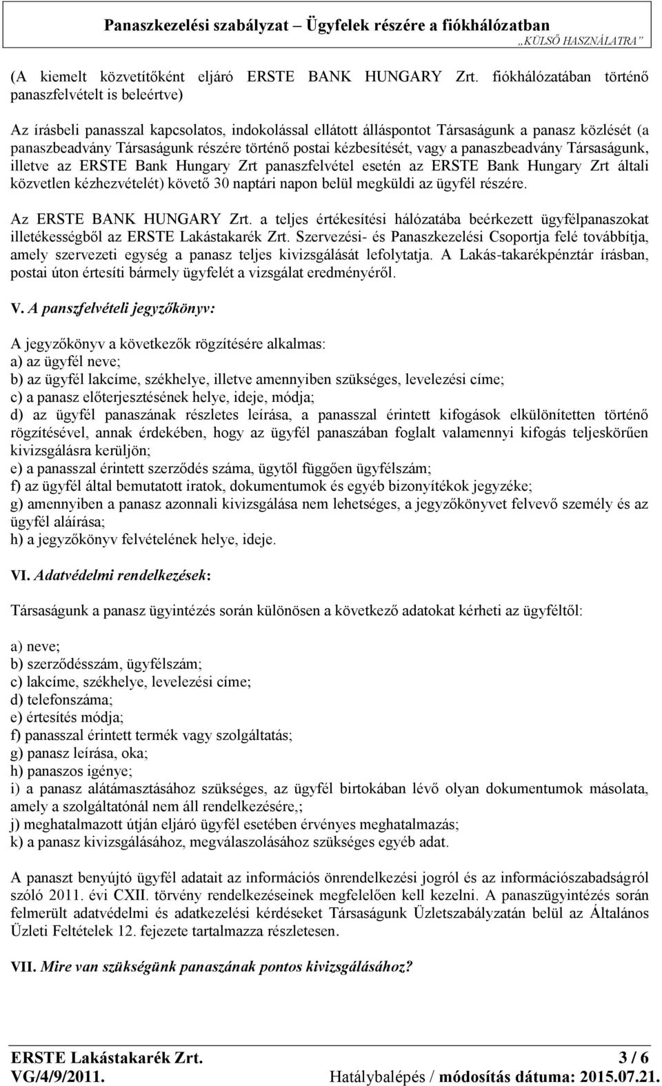 postai kézbesítését, vagy a panaszbeadvány Társaságunk, illetve az ERSTE Bank Hungary Zrt panaszfelvétel esetén az ERSTE Bank Hungary Zrt általi közvetlen kézhezvételét) követő 30 naptári napon belül