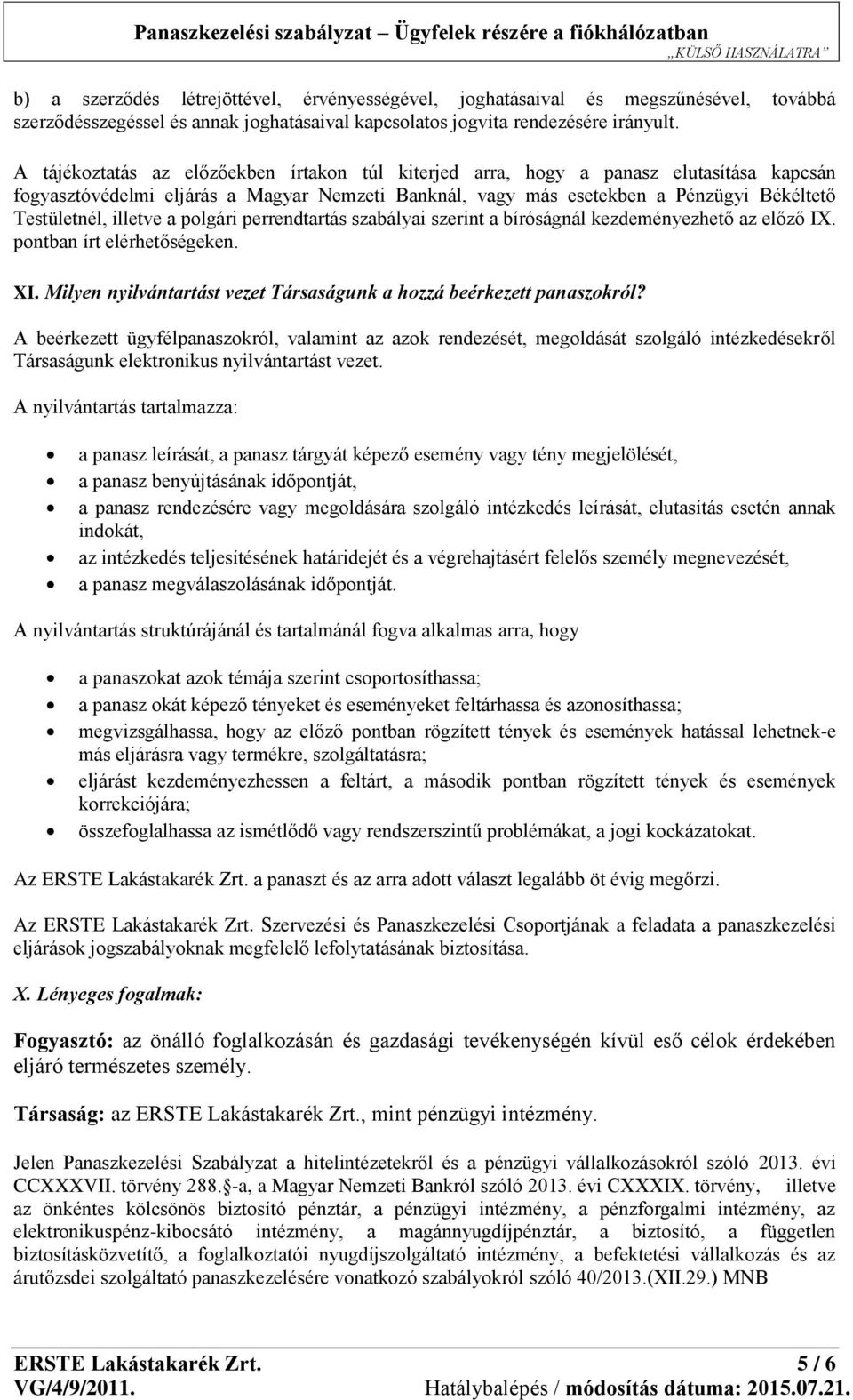 illetve a polgári perrendtartás szabályai szerint a bíróságnál kezdeményezhető az előző IX. pontban írt elérhetőségeken. XI. Milyen nyilvántartást vezet Társaságunk a hozzá beérkezett panaszokról?