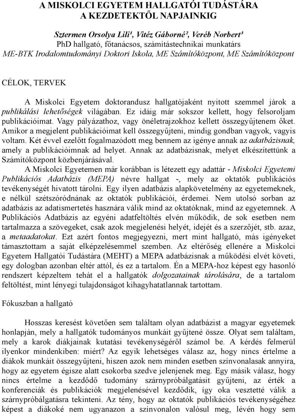 Ez idáig már sokszor kellett, hogy felsoroljam publikációimat. Vagy pályázathoz, vagy önéletrajzokhoz kellett összegyűjtenem őket.